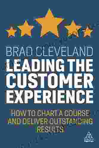 Leading The Customer Experience: How To Chart A Course And Deliver Outstanding Results