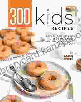 300 Kids Recipes: Easy And Delicious Dishes That Kids Can Prepare And Enjoy