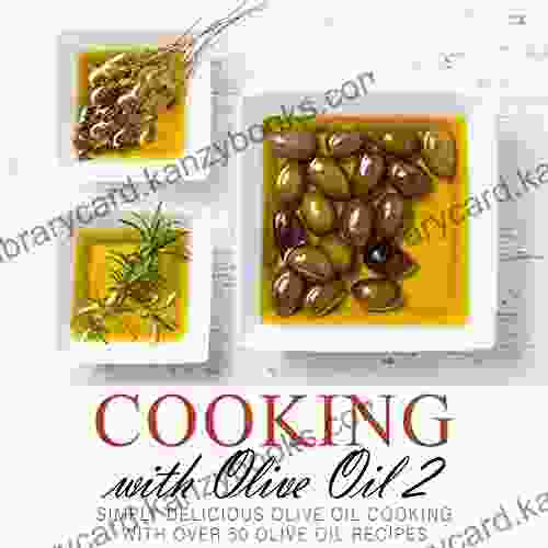 Cooking With Olive Oil 2: Simply Delicious Olive Oil Cooking With Over 50 Olive Oil Recipes