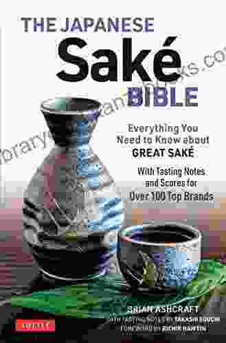 The Japanese Sake Bible: Everything You Need To Know About Great Sake (With Tasting Notes And Scores For Over 100 Top Brands)