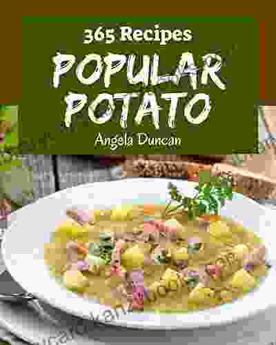 365 Popular Potato Recipes: A Potato Cookbook To Fall In Love With