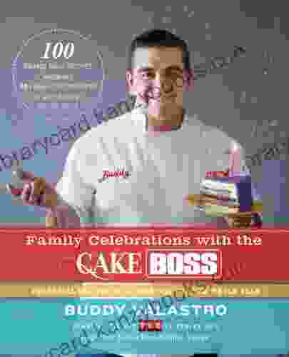 Family Celebrations With The Cake Boss: Recipes For Get Togethers Throughout The Year