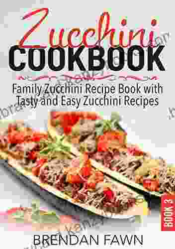 Zucchini Cookbook: Family Zucchini Recipe With Tasty And Easy Zucchini Recipes (Zucchini Tastes 3)