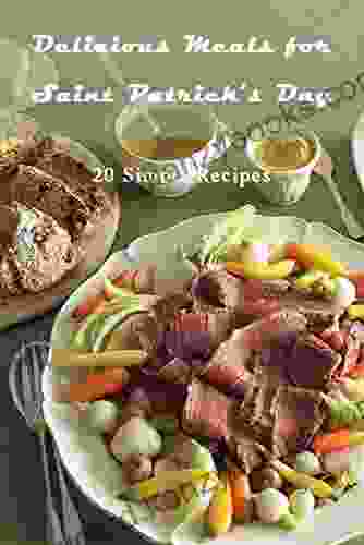 Delicious Meals For Saint Patrick S Day: 20 Simple Recipes: St Patrick S Day Meal Prep For The Ultimate Irish Feast