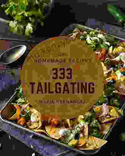 Oh 333 Homemade Tailgating Recipes: The Best Homemade Tailgating Cookbook That Delights Your Taste Buds