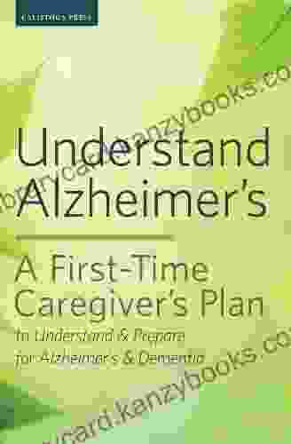 Understand Alzheimer S: A First Time Caregiver S Plan To Understand Prepare For Alzheimer S Dementia