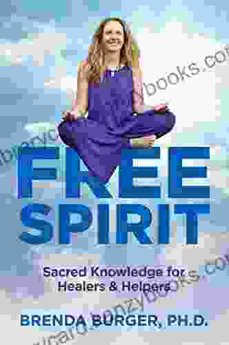 Free Spirit: Sacred Knowledge For Healers Helpers