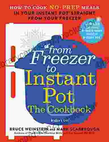 From Freezer to Instant Pot: The Cookbook: How to Cook No Prep Meals in Your Instant Pot Straight from Your Freezer