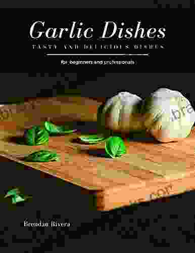 Garlic Dishes: Tasty And Delicious Dishes