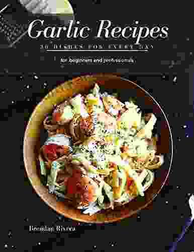 Garlic Recipes: 30 Dishes For Every Day