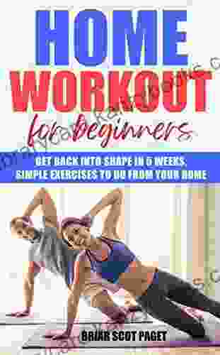 Home Workout For Beginners: Get Back Into Shape In 5 Weeks Simple Exercises To Do From Your Home