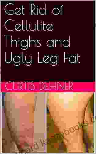 Get Rid Of Cellulite Thighs And Ugly Leg Fat