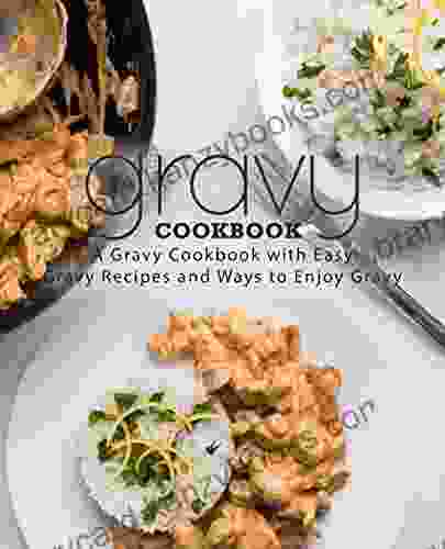 Gravy Cookbook: A Gravy Cookbook With Easy Gravy Recipes