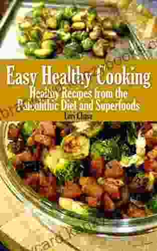 Easy Healthy Cooking: Healthy Recipes From The Paleolithic Diet And Superfoods