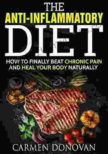 Anti Inflammatory Diet: How To Finally Beat Chronic Pain And Heal Your Body Naturally INCLUDES 2 WEEK DIET PLAN