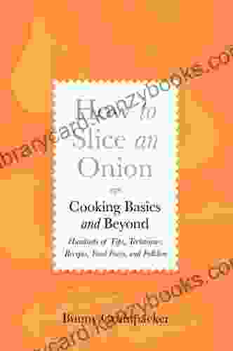 How to Slice an Onion: Cooking Basics and Beyond Hundreds of Tips Techniques Recipes Food Facts and Folklore