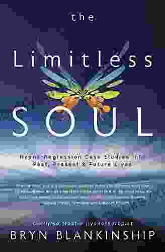 The Limitless Soul: Hypno Regression Case Studies Into Past Present And Future Lives