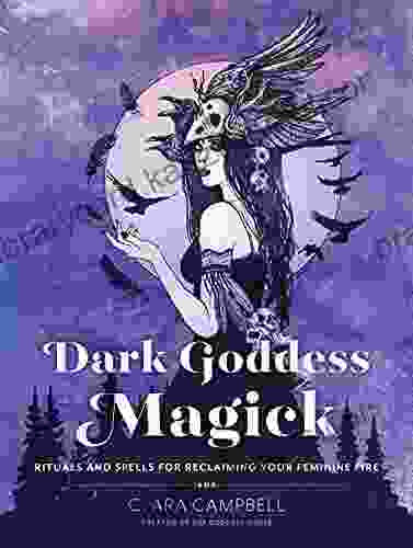 Dark Goddess Magick: Rituals And Spells For Reclaiming Your Feminine Fire