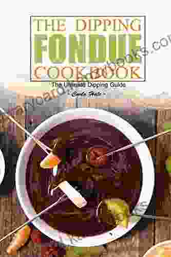 The Dipping Fondue Cookbook: The Ultimate Dipping Guide