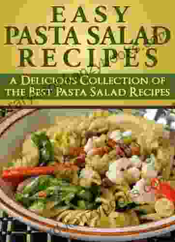 Easy Pasta Salad Recipes: A Delicious Collection Of The Best Pasta Salad Recipes: (pasta Salad Recipes Pasta Salad Recipe Healthy Pasta Salad Recipes Easy Pasta Salad Recipes)