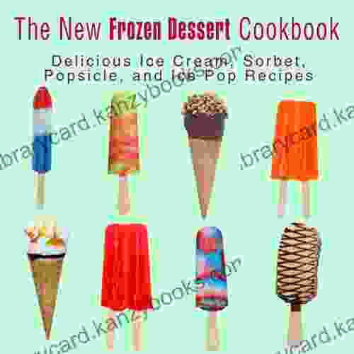 The New Frozen Dessert Cookbook: Delicious Ice Cream Sorbet Popsicle And Ice Pop Recipes