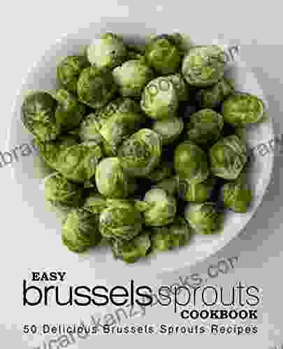 Easy Brussels Sprouts Cookbook: 50 Delicious Brussels Sprouts Recipes