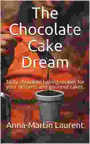 The Chocolate Cake Dream: Tasty chocolate baking recipes for your desserts and gourmet cakes