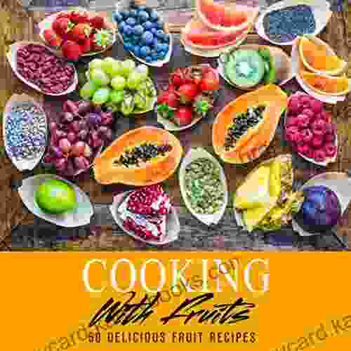 Cooking With Fruits: 50 Delicious Fruit Recipes