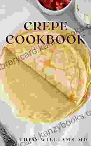 CREPE COOKBOOK: Effective Guide To Delicious And Nutritional Recipes For Crepe