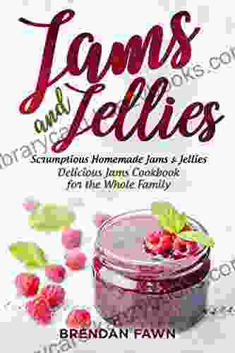 Jams And Jellies: Scrumptious Homemade Jams Jellies Delicious Jams Cookbook For The Whole Family (Sunny Harvest In Jars 9)