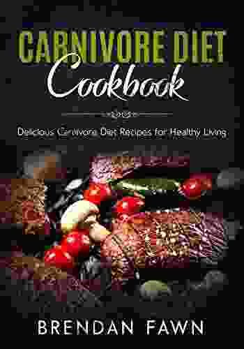 Carnivore Diet Cookbook: Delicious Carnivore Diet Recipes for Healthy Living (The Carnivore Journey 5)