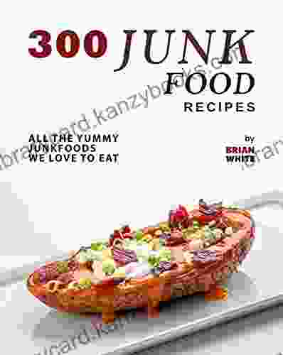 300 Junk Food Recipes: All The Yummy Junkfoods We Love To Eat