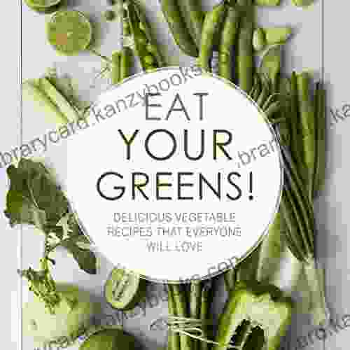 Eat Your Greens : Delicious Vegetable Recipes That Everyone Will Love