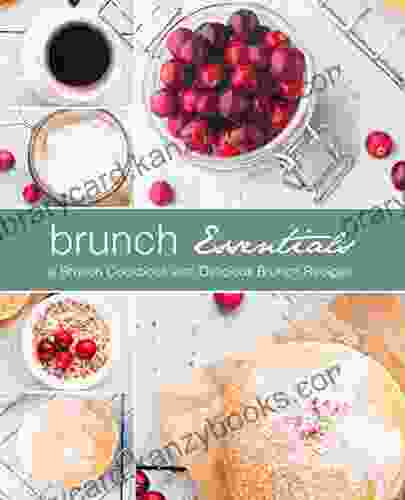 Brunch Essentials: A Brunch Cookbook With Delicious Brunch Recipes