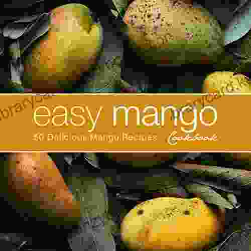 Easy Mango Cookbook: 50 Delicious Mango Recipes