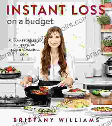 Instant Loss On A Budget: Super Affordable Recipes For The Health Conscious Cook