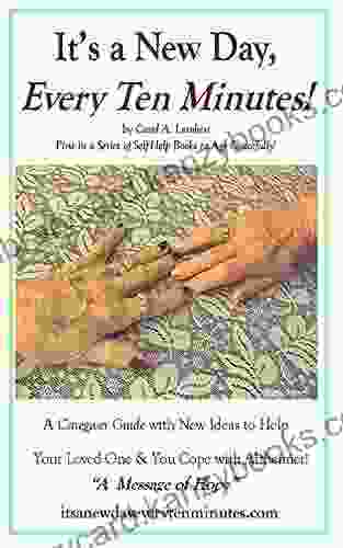 It S A New Day Every Ten Minutes : A Care Giver Guide With New Ideas To Help Your Loved One You Cope With Alzheimer