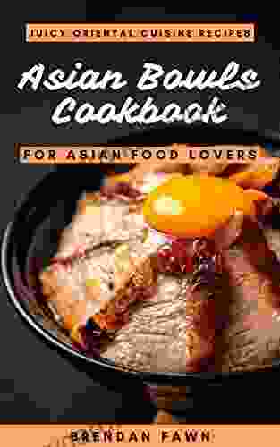 Asian Bowls Cookbook: Juicy Oriental Cuisine Recipes for Asian Food Lovers (Asian Tastes 9)