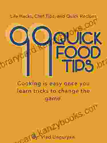 99 Quick Food Tips: Life Hacks Chef Tips And Quick Recipes