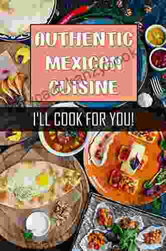 Authentic Mexican Cuisine: I ll Cook For You : Historic Mexican Cookbooks