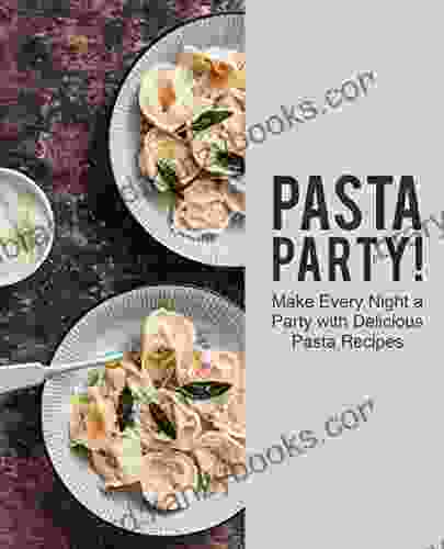 Pasta Party : Make Every Night A Party With Delicious Pasta Recipes