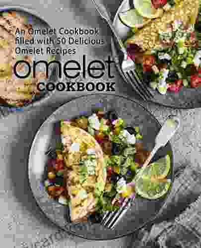 Omelet Cookbook: An Omelet Cookbook Filled With 50 Delicious Omelet Recipes