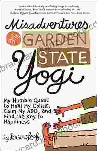 Misadventures Of A Garden State Yogi: My Humble Quest To Heal My Colitis Calm My ADD And Find The Key To Happiness