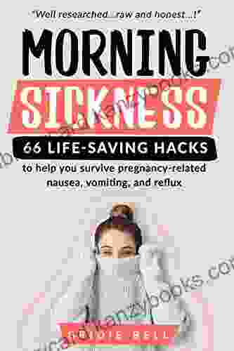 Morning Sickness 66 Life Saving Hacks: To Help You Survive Pregnancy Related Nausea Vomiting And Reflux (Busy Mama 1)