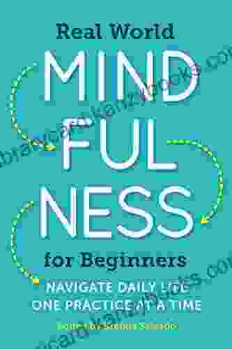 Real World Mindfulness For Beginners: Navigate Daily Life One Practice At A Time