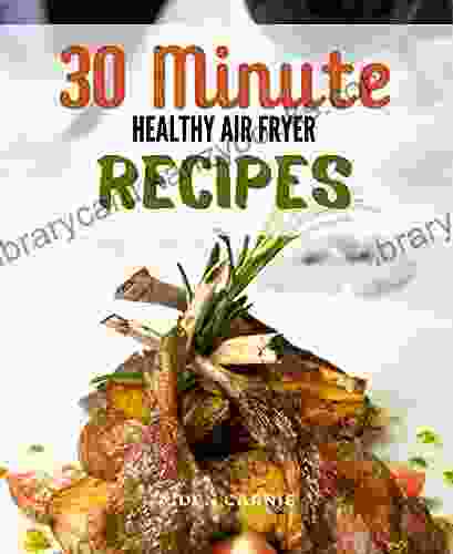 Organic 30 Minute Airfryer Weightloss Cookbook: Healthy Savory Crunchy Delicious Recipe Guide For Beginners