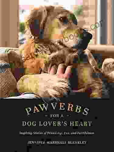 Pawverbs For A Dog Lover S Heart: Inspiring Stories Of Friendship Fun And Faithfulness