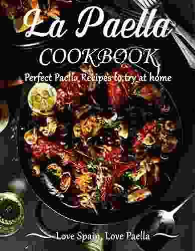 La Paella Cookbook: Perfect Paella Recipes to try at home Love Spain Love Paella