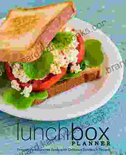 Lunch Box Planner: Prepare Your Lunches Easily With Delicious Sandwich Recipes