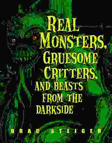 Real Monsters Gruesome Critters and Beasts from the Darkside (The Real Unexplained Collection)